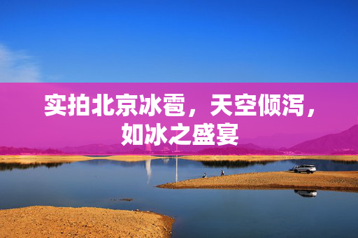 实拍北京冰雹，天空倾泻，如冰之盛宴