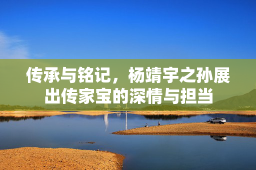 传承与铭记，杨靖宇之孙展出传家宝的深情与担当