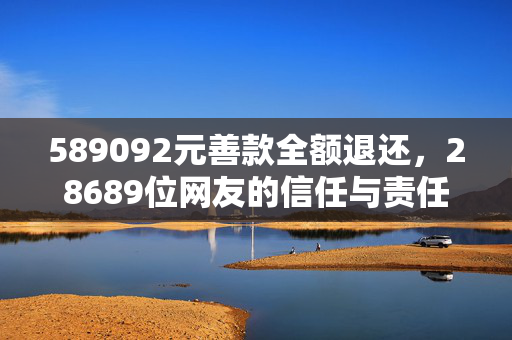 589092元善款全额退还，28689位网友的信任与责任
