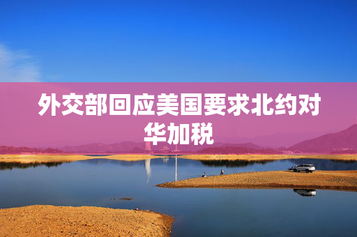 外交部回应美国要求北约对华加税