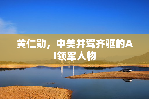 黄仁勋，中美并驾齐驱的AI领军人物
