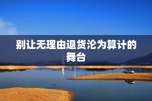 别让无理由退货沦为算计的舞台